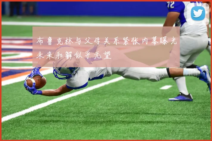 布鲁克林与父母关系紧张内幕曝光未来和解似乎无望